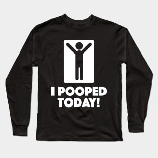 I Pooped Today Long Sleeve T-Shirt